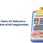 how to claim itc refund on cancellation of gst registration?