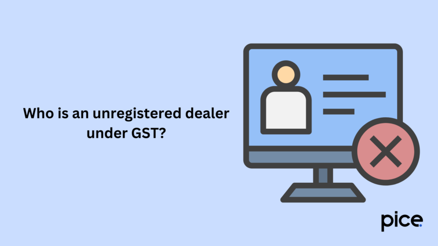 Who is an unregistered dealer under GST?