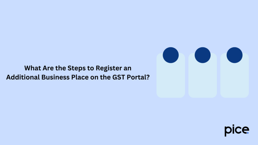 What Are the Steps to Register an Additional Business Place on the GST Portal?