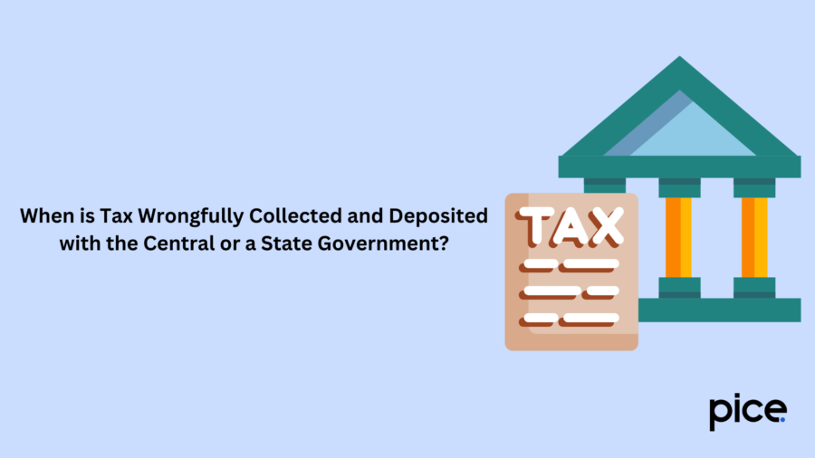 When is Tax Wrongfully Collected and Deposited with the Central or a State Government?