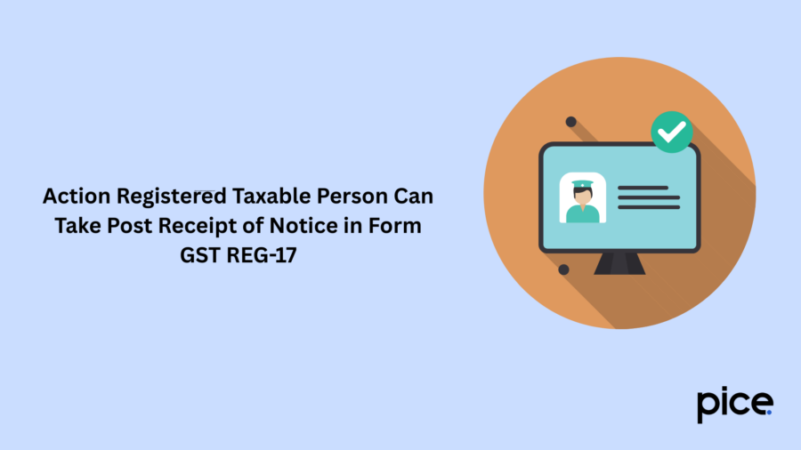Action Registered Taxable Person Can Take Post Receipt of Notice in Form GST REG-17