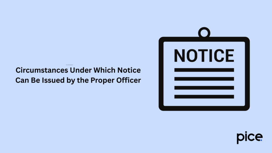 Circumstances Under Which Notice Can Be Issued by the Proper Officer