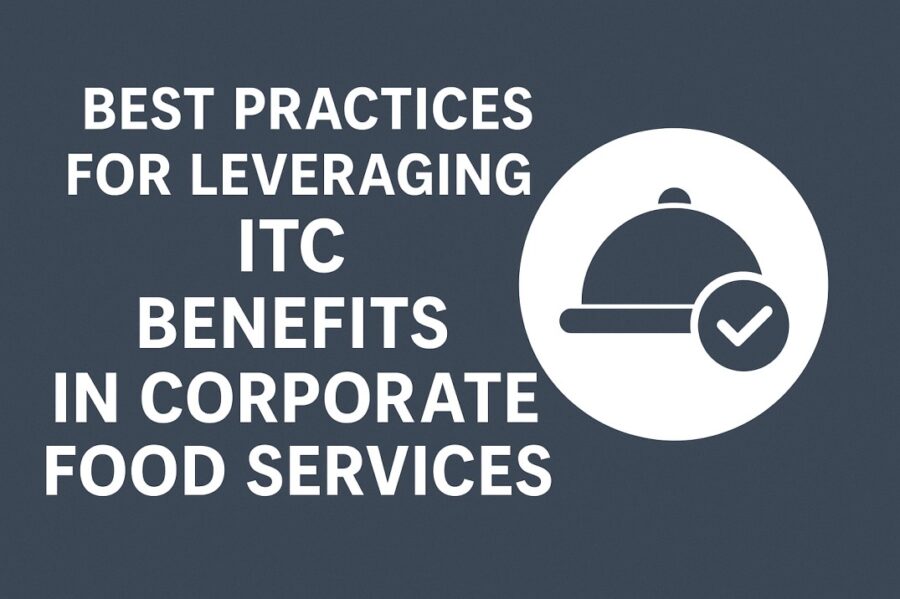 Best Practices for Leveraging ITC Benefits in Corporate Food Services