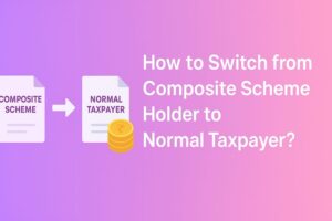 switch from composite scheme holder to normal tax payer