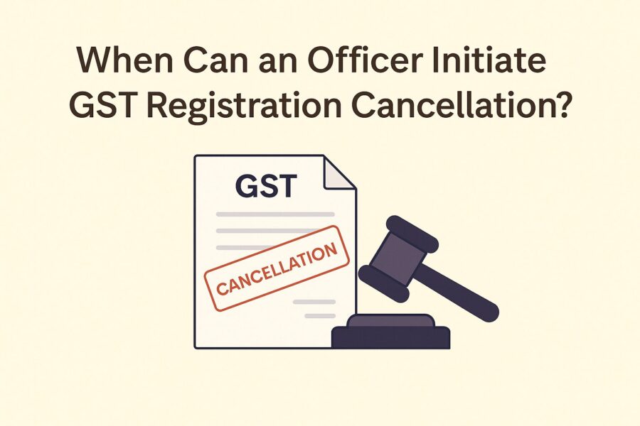 Under What Circumstances Can an Officer Initiate The GST Registration Cancellation Process