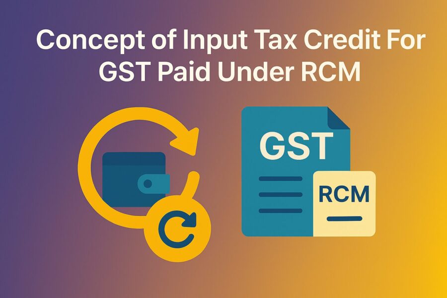 Concept of Input Tax Credit For GST Paid Under RCM