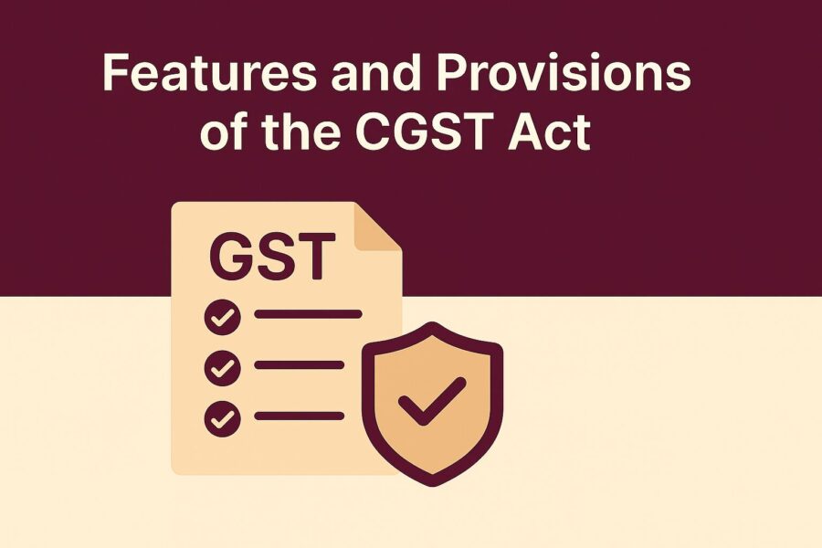 Features and Provisions of the CGST Act