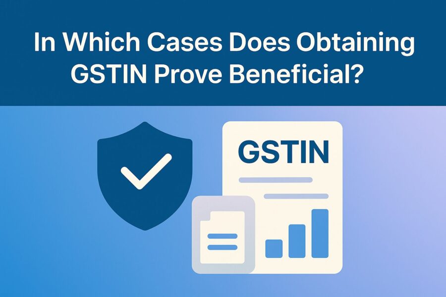In Which Cases Does Obtaining GSTIN Prove Beneficial