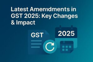 latest amendments in gst 2025: key changes & impact 10 latest amendments in gst 2025: key changes & impact