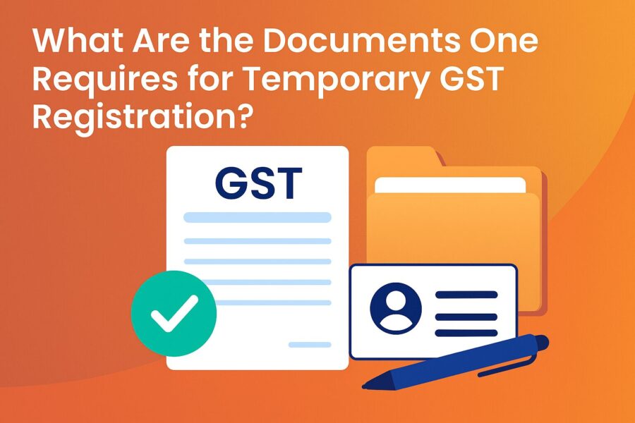 What Are the Documents One Requires for Temporary GST Registration