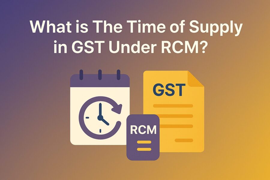 What is The Time of Supply in GST Under RCM?
