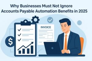 why businesses must not ignore accounts payable automation benefits in 2025? 2 benefits of ap automation in 2025