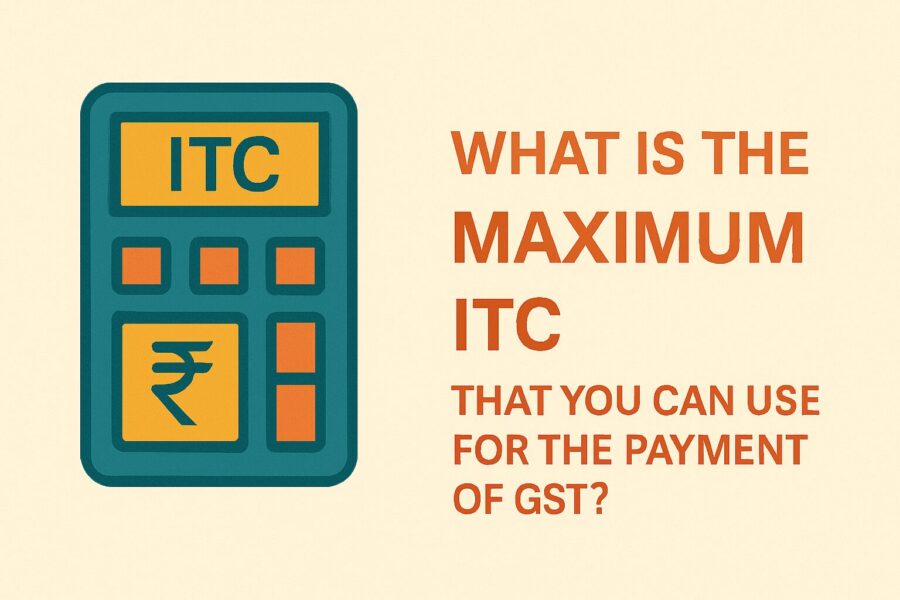What Is the Maximum ITC That You Can Use for the Payment of GST